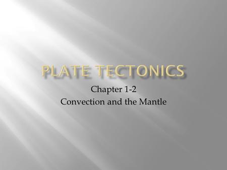 Chapter 1-2 Convection and the Mantle.  Heat always moves from warmer to cooler  Three types of heat transfer  Radiation – transfer of energy through.