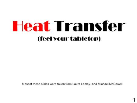 Heat Transfer (feel your tabletop) Most of these slides were taken from Laura Lemay. and Michael McDowell 1.