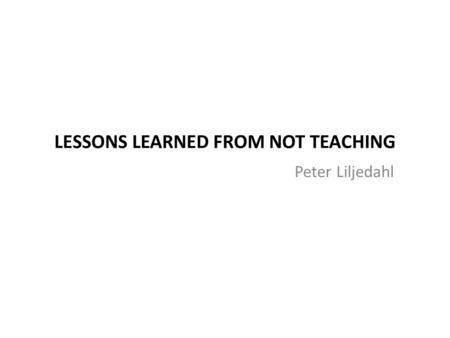LESSONS LEARNED FROM NOT TEACHING Peter Liljedahl.
