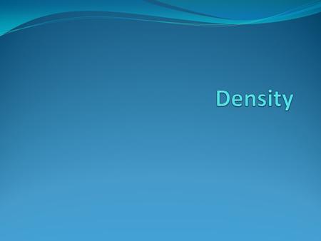 What is density? Density is Mass Volume How to calculate density: DENSITY =MASS VOLUME The units of density are: