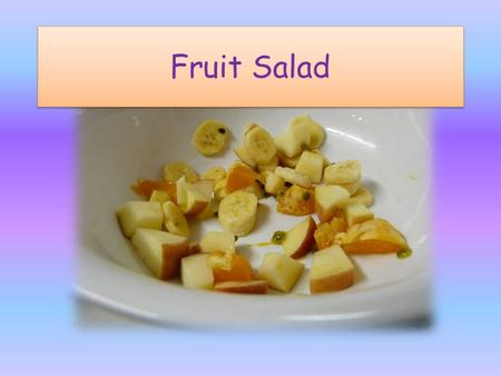 Fruit Salad. What is fruit salad? Fruit salad is a delicious, healthy snack or dessert. You can eat it on its own or with ice-cream or yoghurt. It can.