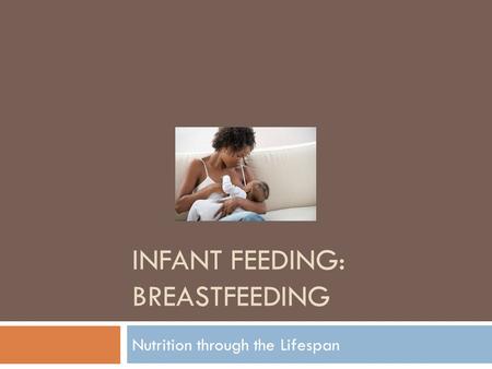 INFANT FEEDING: BREASTFEEDING Nutrition through the Lifespan.