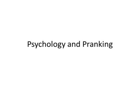 Psychology and Pranking. Psychology: The scientific study of behavior and mental processes Scientific study – Empirical research Experiments, observations.