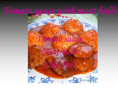 Tomato sauce Meat balls Side dish Tomato sauce with meat balls.