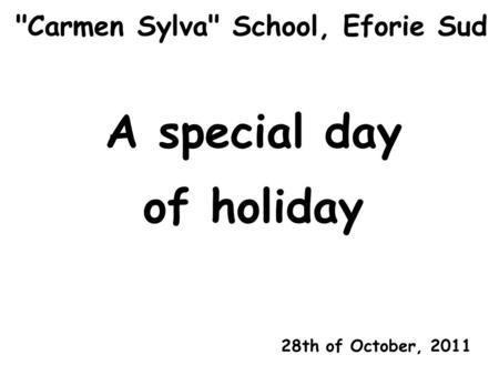 Carmen Sylva School, Eforie Sud A special day of holiday 28th of October, 2011.
