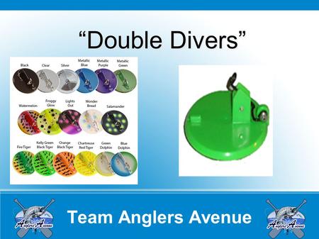 Team Anglers Avenue “Double Divers”. Team Anglers Avenue Overview Types of Divers Deeper Divers Slide Divers Torpedo Divers “NEW” When to use them Time.