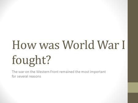 How was World War I fought? The war on the Western Front remained the most important for several reasons.