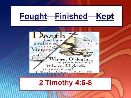 Fought—Finished—Kept 2 Timothy 4:6-8. Introduction “I have fought the good fight, I have finished the race, I have kept the faith.” –Paul was describing.
