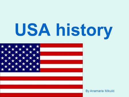 USA history By Anamaria Mikulić. Christopher Columbus In 1492 Christopher Columbo arrived in the New World He thought he had come to India and called.