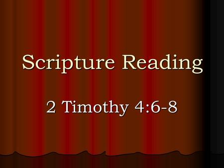 Scripture Reading 2 Timothy 4:6-8. Introduction “I have fought a good fight, I have finished my course, I have kept the faith”. Paul is describing his.