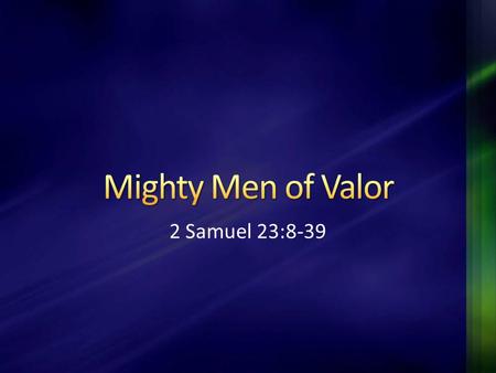 Mighty Men of Valor 2 Samuel 23:8-39 4/15/ :35 AM