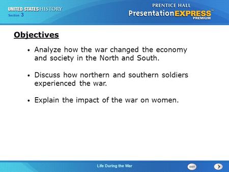 Objectives Analyze how the war changed the economy and society in the North and South. Discuss how northern and southern soldiers experienced the war.