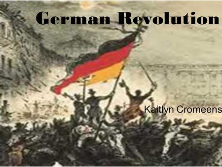 German Revolution Kaitlyn Cromeens. Why the Revolutions Began The revolution was triggered by events in France at the end of February, that soon spread.