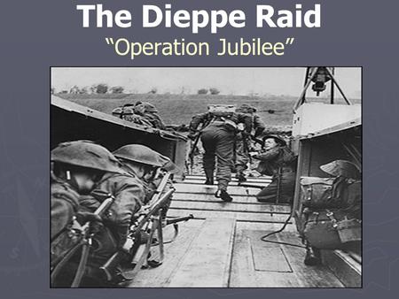 The Dieppe Raid “Operation Jubilee”