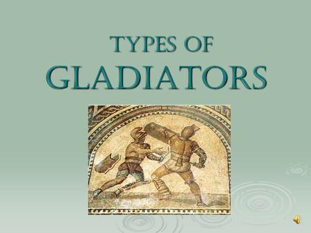 Types of Gladiators Types of Gladiators.