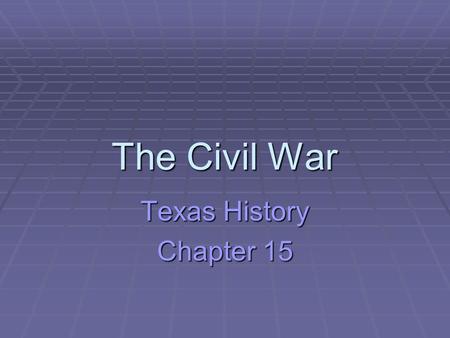 The Civil War Texas History Chapter 15.