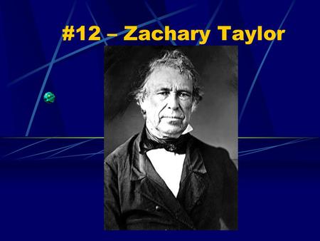 #12 – Zachary Taylor. Born: November 24, 1784 Birthplace: Barboursville, Virginia Political party: Whig Term: 1849-50 Vice President: Millard Fillmore.