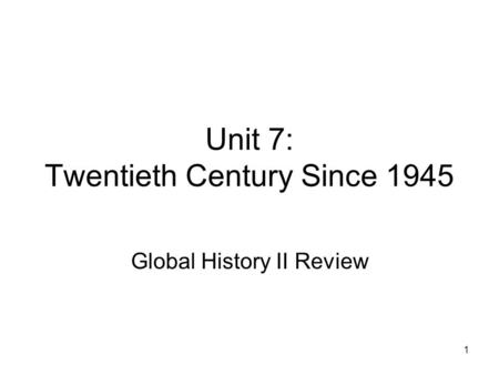 1 Unit 7: Twentieth Century Since 1945 Global History II Review.