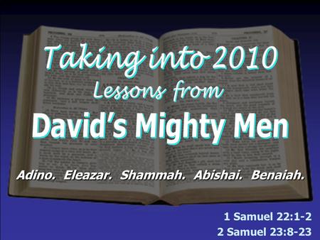 1 Samuel 22:1-2 2 Samuel 23:8-23 Adino. Eleazar. Shammah. Abishai. Benaiah.