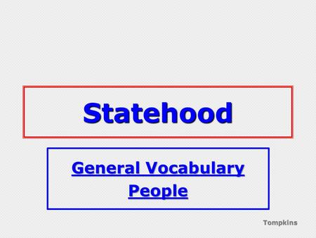 Tompkins Statehood General Vocabulary General Vocabulary People.