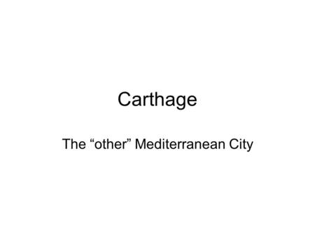 Carthage The “other” Mediterranean City. Two big cities in one little Sea –After the fall of Athens, there were two cities that rose to prominence: Rome.