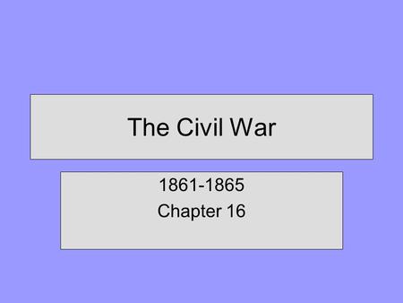 The Civil War 1861-1865 Chapter 16.