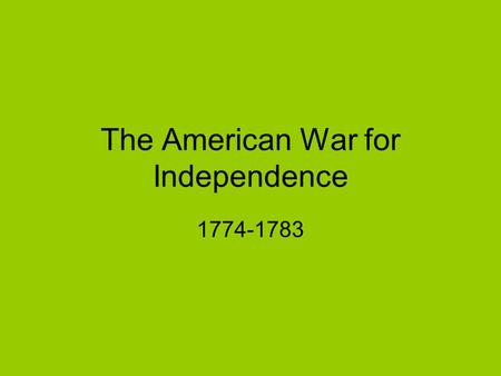The American War for Independence 1774-1783. During the 1500’s, 1600’s, and into the 1700’s, France and England had fought a series of wars. As both countries.