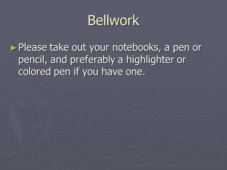 Bellwork ► Please take out your notebooks, a pen or pencil, and preferably a highlighter or colored pen if you have one.