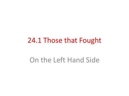 24.1 Those that Fought On the Left Hand Side. Standards  8.10.5 Study the lives of leaders (e.g., Ulysses S. Grant, Jefferson Davis, Robert E. Lee) and.
