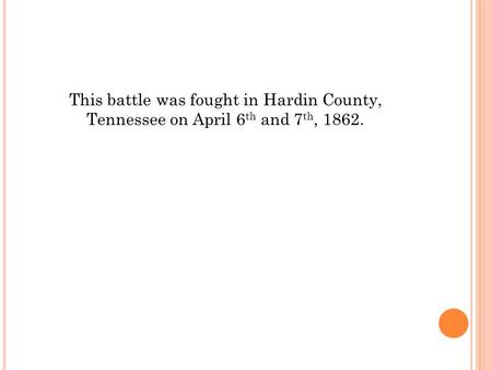 This battle was fought in Hardin County, Tennessee on April 6 th and 7 th, 1862.