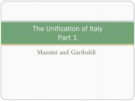 Mazzini and Garibaldi The Unification of Italy Part 1.