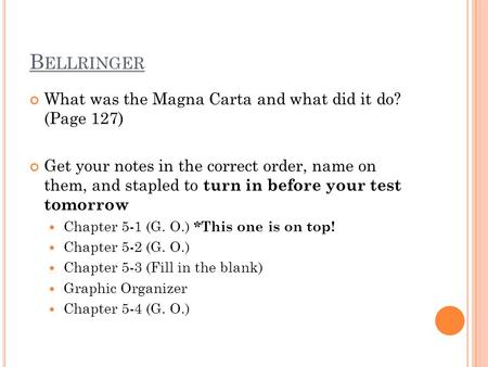 B ELLRINGER What was the Magna Carta and what did it do? (Page 127) Get your notes in the correct order, name on them, and stapled to turn in before your.