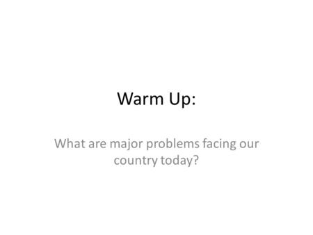 Warm Up: What are major problems facing our country today?