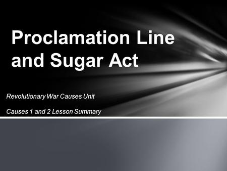 Revolutionary War Causes Unit Causes 1 and 2 Lesson Summary Proclamation Line and Sugar Act.