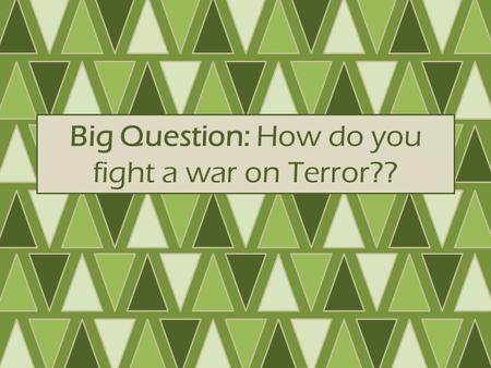 Big Question: How do you fight a war on Terror??.