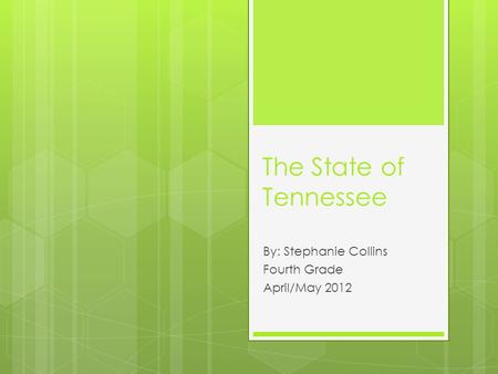 The State of Tennessee By: Stephanie Collins Fourth Grade April/May 2012.