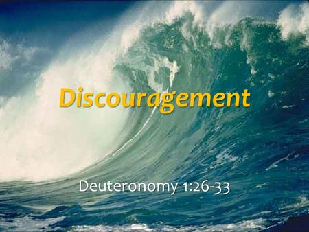 Discouragement Deuteronomy 1:26-33. Discouragement Discouraging others is a sin Discouraging others is a sin Putting stumbling blocks in their path, Matt.