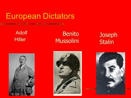 European Dictators Adolf Hitler Benito Mussolini Joseph Stalin.