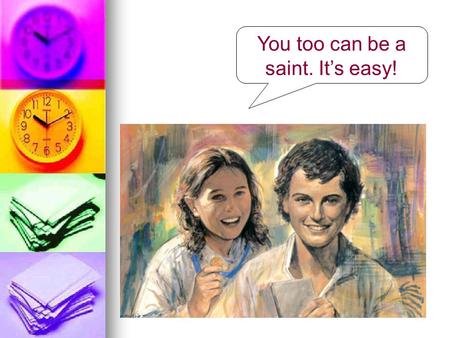 You too can be a saint. It’s easy!. Not this! X.