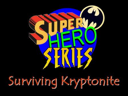 Surviving Kryptonite. 1 Peter 2:11 Dear brothers and sisters, you are foreigners and aliens here. So I warn you to keep away from evil desires because.
