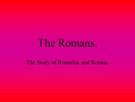 The Romans. The Story of Romulus and Remus. Mars. Mars the god of war had twin sons.
