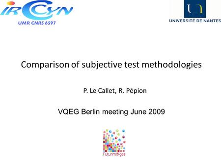 Comparison of subjective test methodologies VQEG Berlin meeting June 2009 P. Le Callet, R. Pépion.