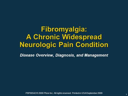 1 Fibromyalgia: A Chronic Widespread Neurologic Pain Condition Disease Overview, Diagnosis, and Management PBP00542 © 2009 Pfizer Inc. All rights reserved.