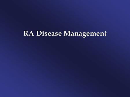 RA Disease Management. Schematic Representation of the Course of RA Over 30 Years Inflammation Disability Radiographic Scores Kirwan J. J Rheumatol. 1999;26:720-5.