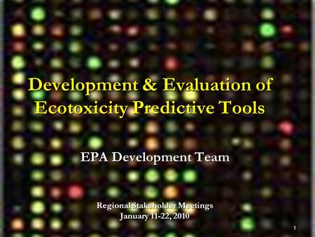 1 Development & Evaluation of Ecotoxicity Predictive Tools EPA Development Team Regional Stakeholder Meetings January 11-22, 2010.
