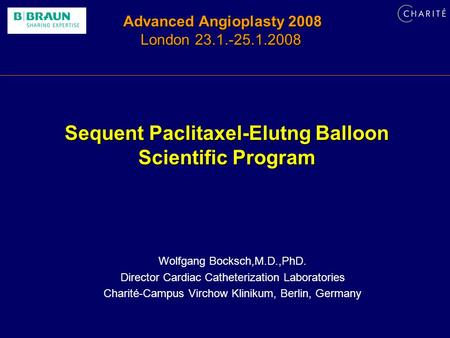 Advanced Angioplasty 2008 London 23.1.-25.1.2008 Sequent Paclitaxel-Elutng Balloon Scientific Program Wolfgang Bocksch,M.D.,PhD. Director Cardiac Catheterization.