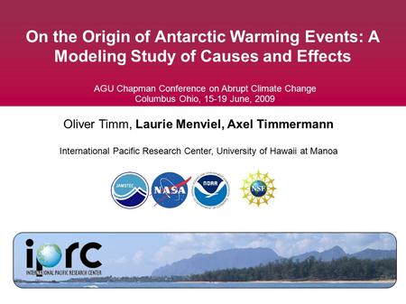 On the Origin of Antarctic Warming Events: A Modeling Study of Causes and Effects Oliver Timm, Laurie Menviel, Axel Timmermann International Pacific Research.