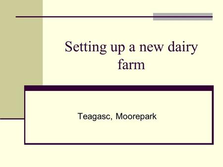 Setting up a new dairy farm Teagasc, Moorepark. Introduction Income Scale Debt Land Rent Labour efficiency Capital costs/cow.