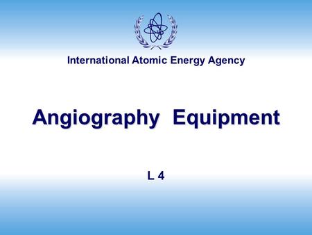 International Atomic Energy Agency Angiography Equipment L 4.