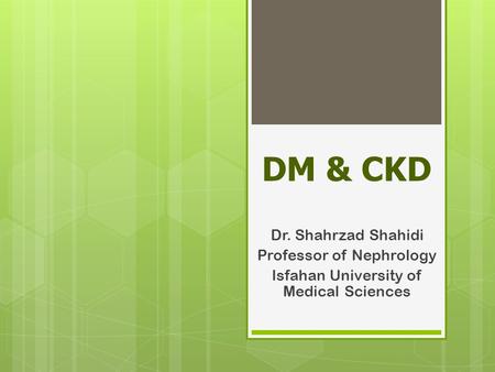 DM & CKD Dr. Shahrzad Shahidi Professor of Nephrology Isfahan University of Medical Sciences.